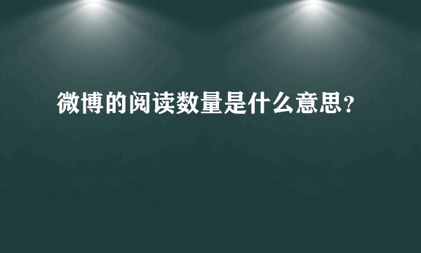 微博的阅读数量是什么意思？