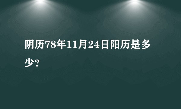 阴历78年11月24日阳历是多少？