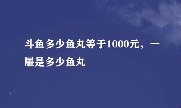 斗鱼多少鱼丸等于1000元，一屉是多少鱼丸