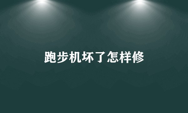 跑步机坏了怎样修