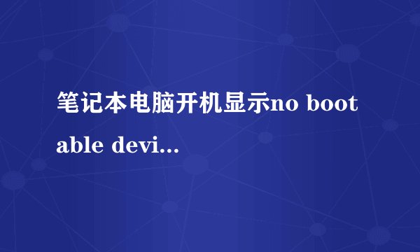 笔记本电脑开机显示no bootable device什么意思？