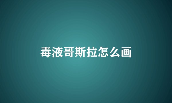毒液哥斯拉怎么画