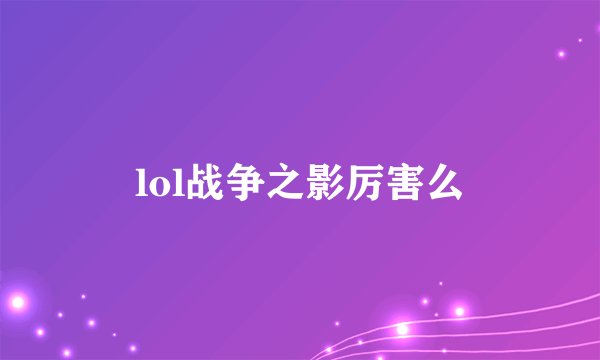 lol战争之影厉害么