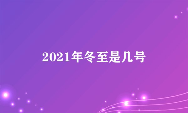 2021年冬至是几号