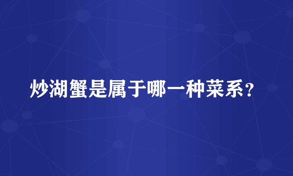 炒湖蟹是属于哪一种菜系？