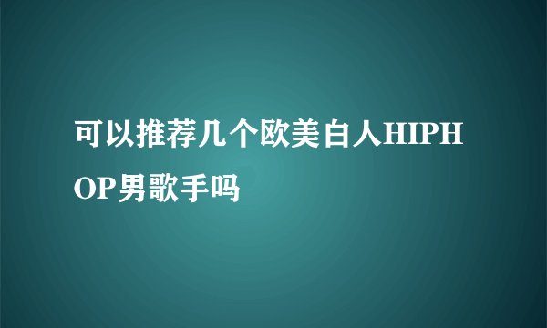 可以推荐几个欧美白人HIPHOP男歌手吗