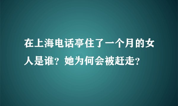 在上海电话亭住了一个月的女人是谁？她为何会被赶走？