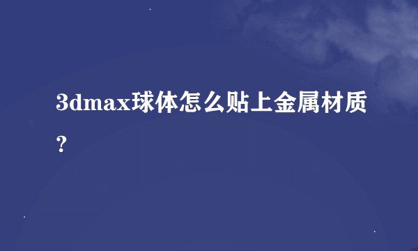3dmax球体怎么贴上金属材质?