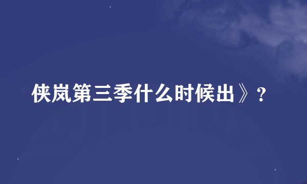 侠岚第三季什么时候出》？