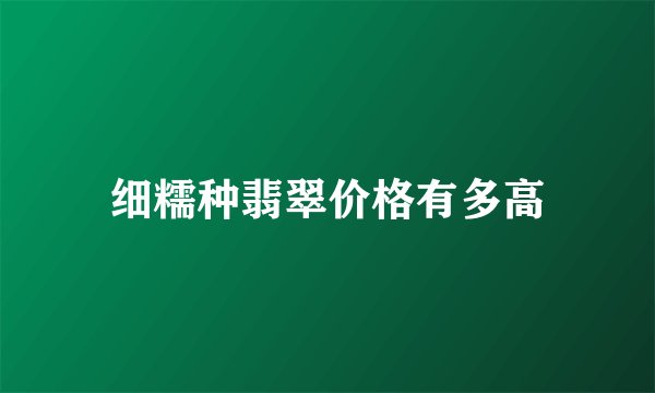 细糯种翡翠价格有多高