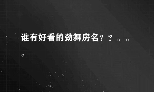 谁有好看的劲舞房名？？。。。