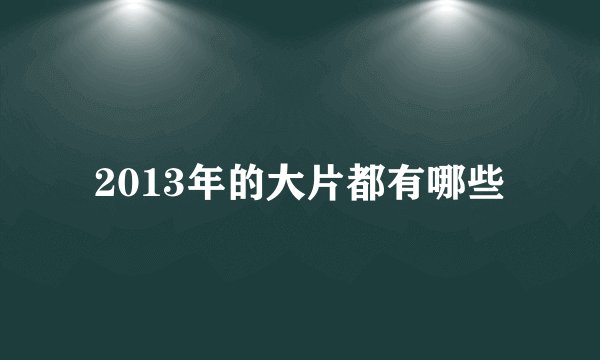 2013年的大片都有哪些
