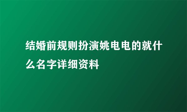 结婚前规则扮演姚电电的就什么名字详细资料