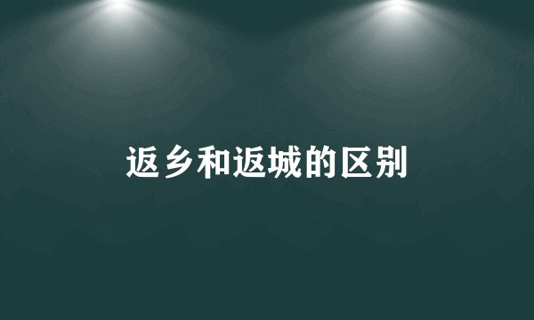 返乡和返城的区别