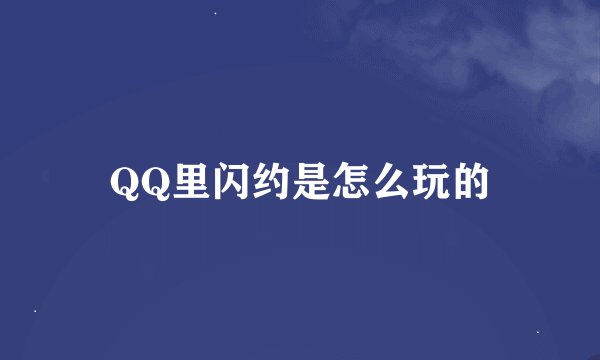 QQ里闪约是怎么玩的