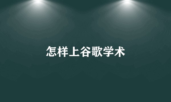 怎样上谷歌学术