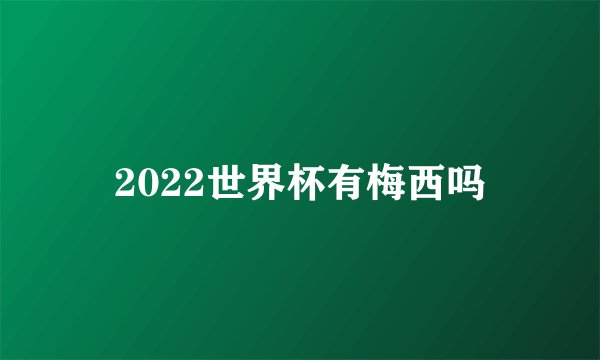 2022世界杯有梅西吗