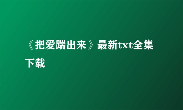 《把爱踹出来》最新txt全集下载