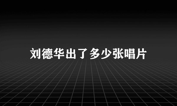 刘德华出了多少张唱片