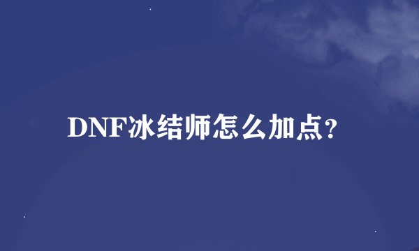 DNF冰结师怎么加点？