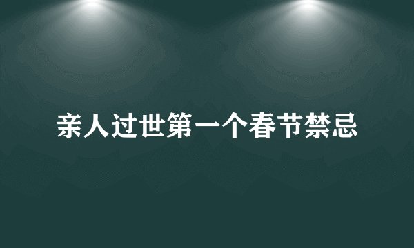 亲人过世第一个春节禁忌