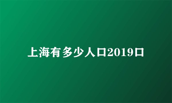 上海有多少人口2019口