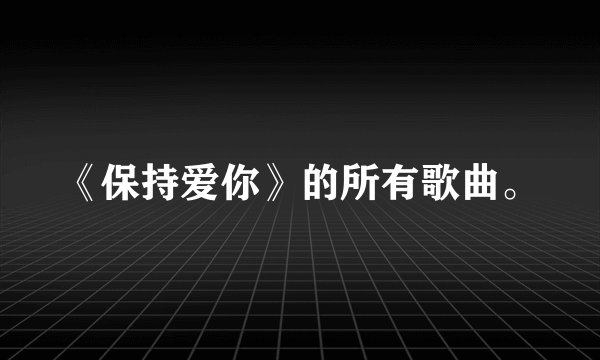 《保持爱你》的所有歌曲。