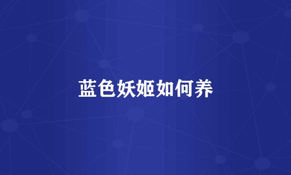 蓝色妖姬如何养