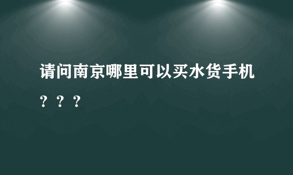 请问南京哪里可以买水货手机？？？