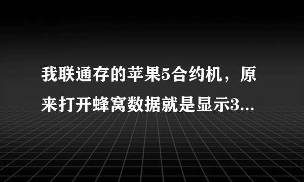 我联通存的苹果5合约机，原来打开蜂窝数据就是显示3G网络，后来网络设置还原了，现在再打开蜂窝不显示3G