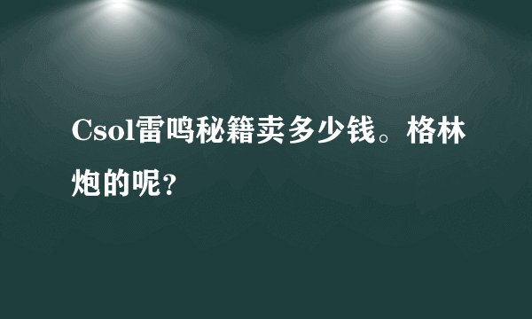 Csol雷鸣秘籍卖多少钱。格林炮的呢？