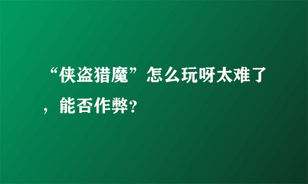 “侠盗猎魔”怎么玩呀太难了，能否作弊？