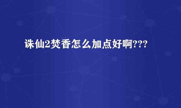 诛仙2焚香怎么加点好啊???