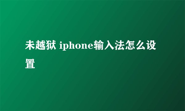 未越狱 iphone输入法怎么设置