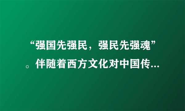 “强国先强民，强民先强魂”。伴随着西方文化对中国传统文化强烈的冲击，近代中国一次又一次的思想解放潮