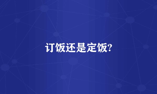 订饭还是定饭?