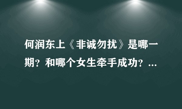 何润东上《非诚勿扰》是哪一期？和哪个女生牵手成功？（过程详细越好）谢谢！