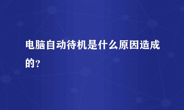 电脑自动待机是什么原因造成的？