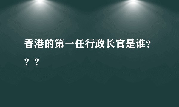 香港的第一任行政长官是谁？？？