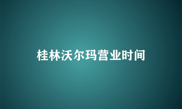 桂林沃尔玛营业时间