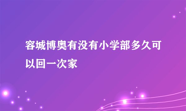 容城博奥有没有小学部多久可以回一次家