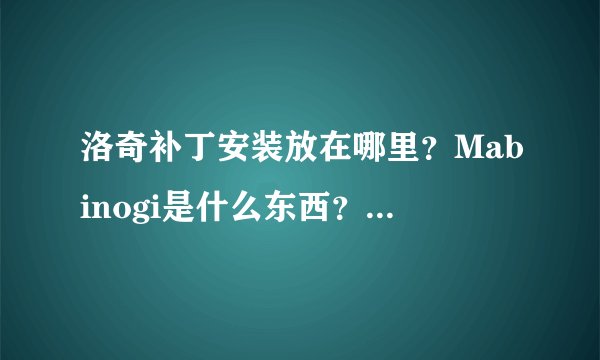 洛奇补丁安装放在哪里？Mabinogi是什么东西？怎么有的