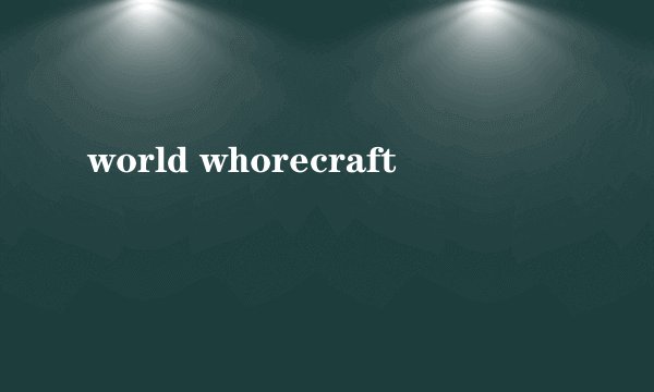 world whorecraft