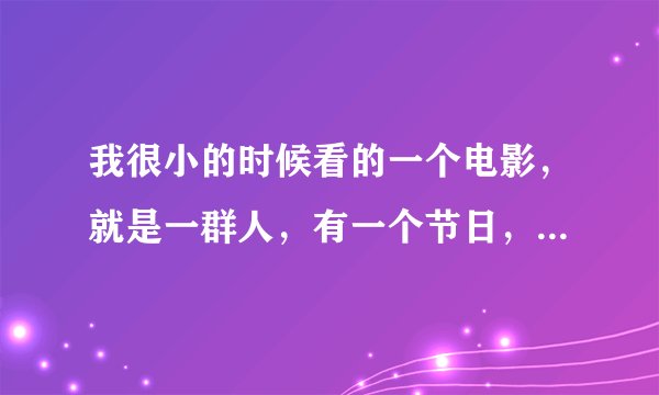 我很小的时候看的一个电影，就是一群人，有一个节日，必须要祭奠神，要把几个男人杀死，那个男的逃了出来