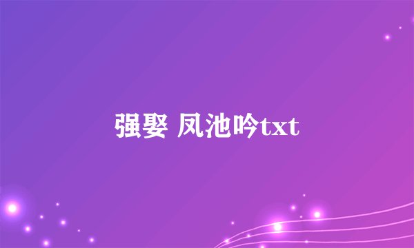 强娶 凤池吟txt