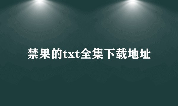禁果的txt全集下载地址