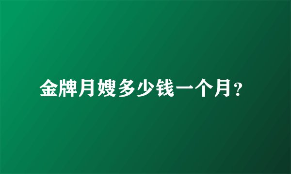 金牌月嫂多少钱一个月？