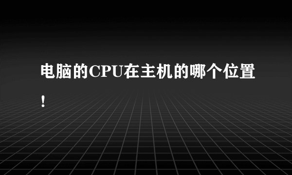 电脑的CPU在主机的哪个位置！