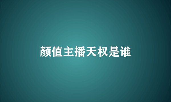 颜值主播天权是谁