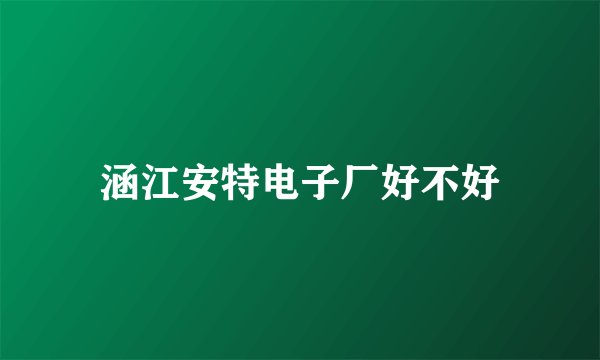 涵江安特电子厂好不好